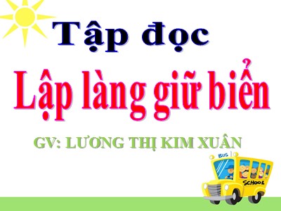 Bài giảng Tập đọc Lớp 5 - Lập làng giữ biển - Lương Thị Kim Xuân