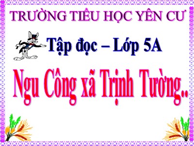 Bài giảng Tập đọc Lớp 5 - Ngu Công xã Trịnh Tường - Trường Tiểu học Yên Cư