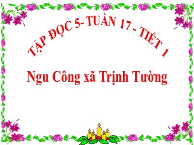 Bài giảng Tập đọc Lớp 5 - Ngu Công xã Trịnh Tường - Vũ Đức Tứ