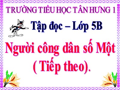 Bài giảng Tập đọc Lớp 5 - Người công dân số một (Tiết 2) - Trường Tiểu học Tân Hưng 1