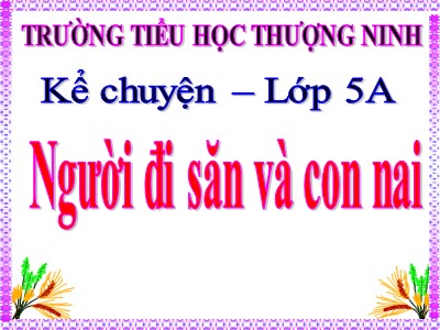 Bài giảng Tập đọc Lớp 5 - Người đi săn và con nai - Trường Tiểu học Thượng Ninh