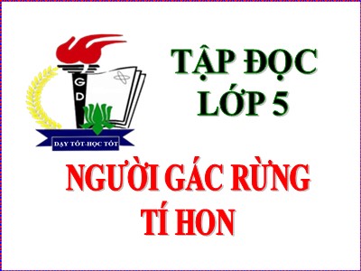 Bài giảng Tập đọc Lớp 5 - Người gác rừng tí hon (Bản chuẩn)