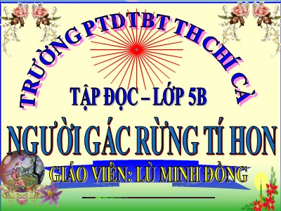 Bài giảng Tập đọc Lớp 5 - Người gác rừng tí hon - Lù Minh Đồng