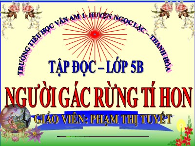 Bài giảng Tập đọc Lớp 5 - Người gác rừng tí hon - Phạm Thị Tuyết