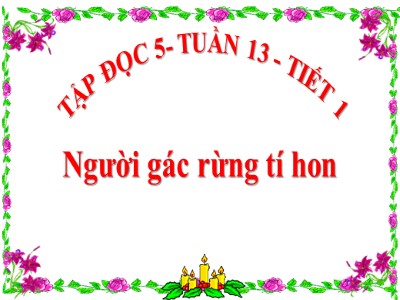 Bài giảng Tập đọc Lớp 5 - Người gác rừng tí hon - Vũ Đức Tứ