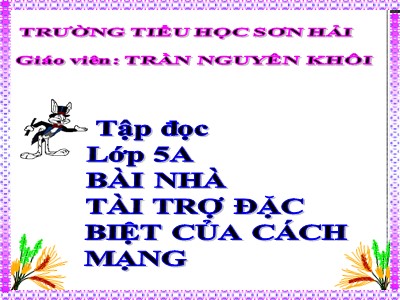 Bài giảng Tập đọc Lớp 5 - Nhà tài trợ đặc biệt của Cách mạng - Trần Nguyên Khôi