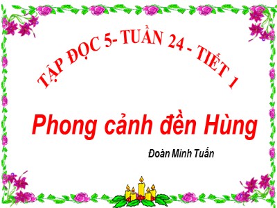 Bài giảng Tập đọc Lớp 5 - Phong cảnh đền Hùng - Vũ Đức Tứ