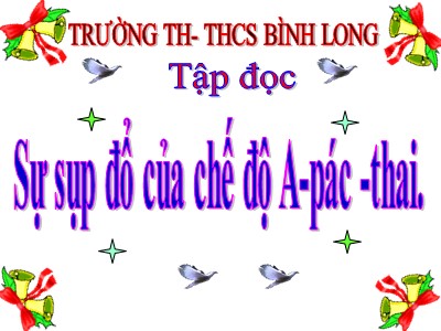 Bài giảng Tập đọc Lớp 5 - Sự xụp đổ của chế độ A-pác-thai - Trường Tiểu học Bình Long