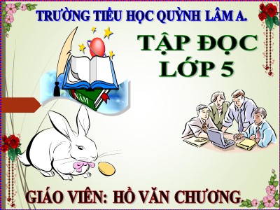 Bài giảng Tập đọc Lớp 5 - Tác phẩm của Si - le và tên phát - xít - Hồ Văn Chương