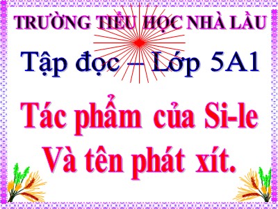 Bài giảng Tập đọc Lớp 5 - Tác phẩm của Si - le và tên phát - xít - Trường Tiểu học Nhà Lầu