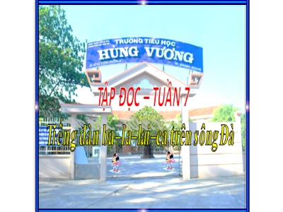 Bài giảng Tập đọc Lớp 5 - Tiếng đàn Ba - la - lai - ca trên sông Đà - Trường Tiểu học Hùng Vương