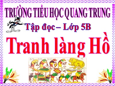 Bài giảng Tập đọc Lớp 5 - Tranh làng Hồ - Trường Tiểu học Quang Trung