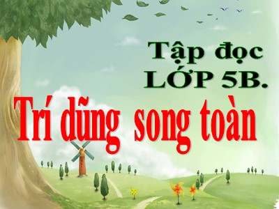 Bài giảng Tập đọc Lớp 5 - Trí dũng song toàn (Bản đẹp)