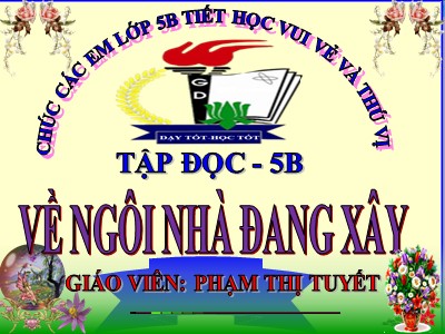 Bài giảng Tập đọc Lớp 5 - Về ngôi nhà đang xây - Phạm Thị Tuyết