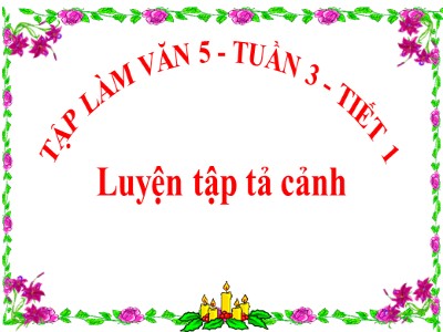 Bài giảng Tập làm văn Khối 5 - Bài: Luyện tập tả cảnh - Nguyễn Thị Quỳnh Mai