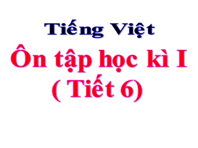 Bài giảng Tiếng Việt Lớp 5 - Ôn tập học kì I (Tiết 6)