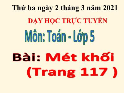 Bài giảng Toán Khối 5 - Bài học: Mét khối - Năm học 2020-2021