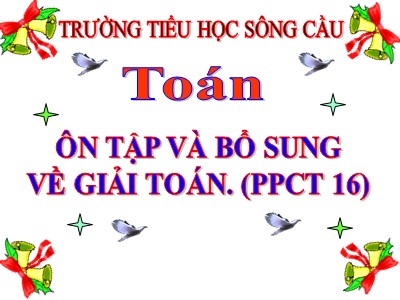 Bài giảng Toán Khối 5 - Bài học: Ôn tập và bổ sung về giải toán - Trường Tiểu học Sông Cầu