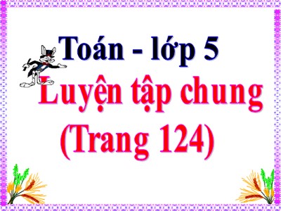 Bài giảng Toán Khối 5 - Bài: Luyện tập chung (Trang 124)