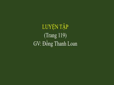 Bài giảng Toán Khối 5 - Bài: Luyện tập (Trang 119) - Đồng Thanh Loan