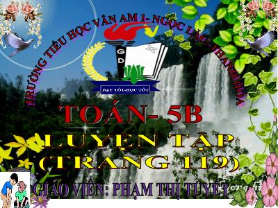 Bài giảng Toán Khối 5 - Bài: Luyện tập (Trang 119) - Phạm Thị Tuyết