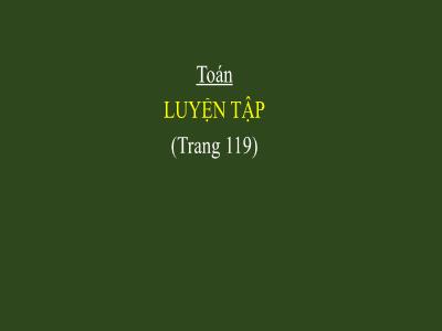 Bài giảng Toán Khối 5 - Bài: Luyện tập (Trang 119)