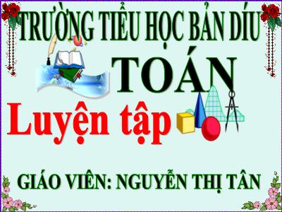 Bài giảng Toán Khối 5 - Bài: Luyện tập (Trang 38) - Nguyễn Thị Tân