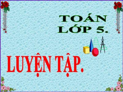 Bài giảng Toán Khối 5 - Bài: Luyện tập (Trang 38)