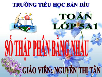 Bài giảng Toán Khối 5 - Bài: Số thập phân bằng nhau - Nguyễn Thị Tân
