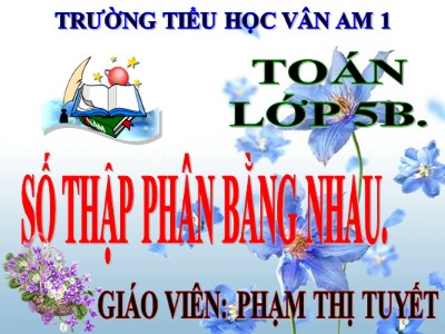 Bài giảng Toán Khối 5 - Bài: Số thập phân bằng nhau - Phạm Thị Tuyết