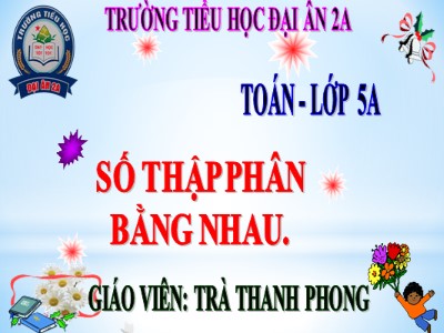 Bài giảng Toán Khối 5 - Bài: Số thập phân bằng nhau - Trà Thanh Phong