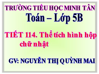 Bài giảng Toán Khối 5 - Bài: Thể tích hình hộp chữ nhật - Nguyễn Thị Quỳnh Mai