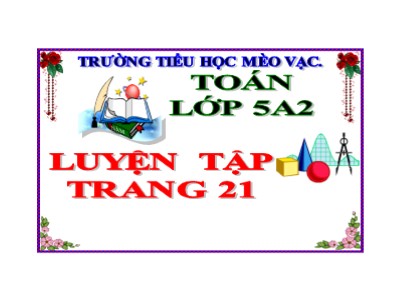 Bài giảng Toán Khối 5 - Luyện tập (Trang 21) - Trường Tiểu học Mèo Vạc