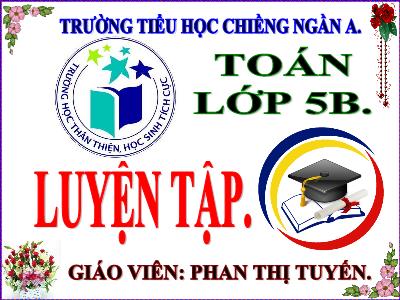 Bài giảng Toán Khối 5 - Luyện tập (Trang 52) - Phan Thị Tuyến