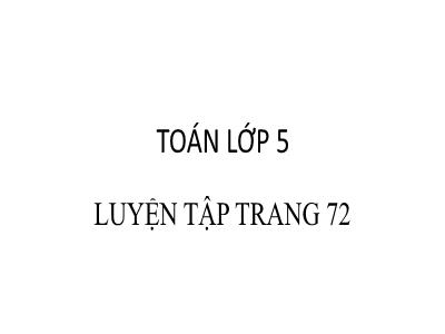 Bài giảng Toán Khối 5 - Luyện tập (Trang 72)