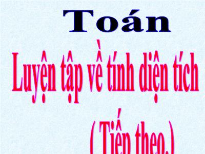 Bài giảng Toán Khối 5 - Luyện tập về tính điện tích (Tiếp theo)