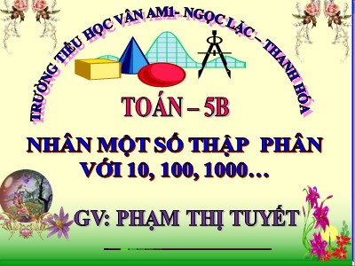 Bài giảng Toán Khối 5 - Nhân một sô thập phân với 10, 100, 1000,... - Phạm Thị Tuyết