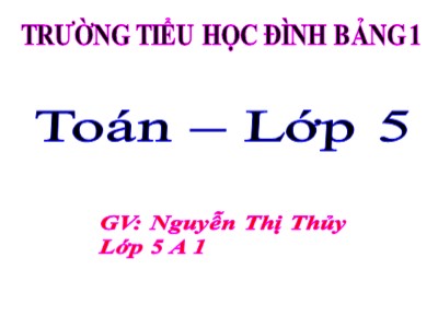 Bài giảng Toán Khối 5 - So sánh hai số thập phân - Nguyễn Thị Thủy