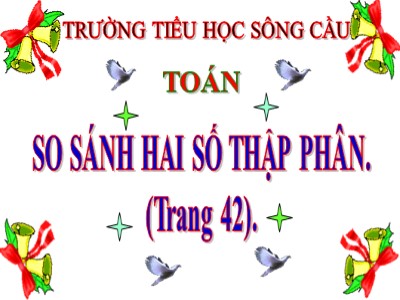 Bài giảng Toán Khối 5 - So sánh hai số thập phân - Trường Tiểu học Sông Cầu