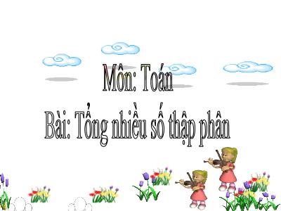 Bài giảng Toán Khối 5 - Tổng nhiều số thập phân