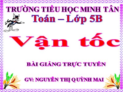 Bài giảng Toán Khối 5 - Vận tốc - Nguyễn Thị Quỳnh Mai