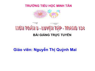 Bài giảng Toán Lớp 5 - Bài: Luyện tập (Trang 134) - Nguyễn Thị Quỳnh Mai