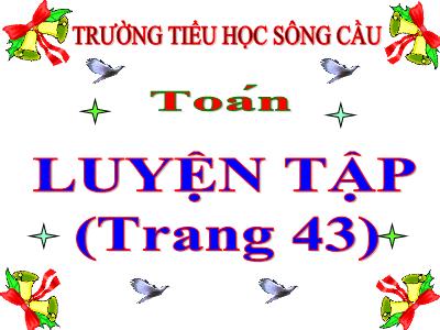 Bài giảng Toán Lớp 5 - Bài: Luyện tập (Trang 43) - Trường Tiểu học Sông Cầu