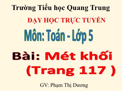 Bài giảng Toán Lớp 5 - Bài: Mét khối - Phạm Thị Dương