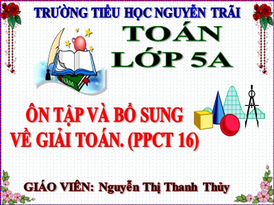 Bài giảng Toán Lớp 5 - Bài: Ôn tập và bổ sung về giải toán - Nguyễn Thị Thanh Thủy