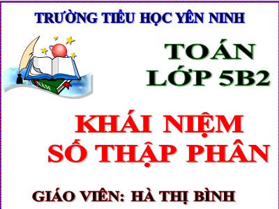 Bài giảng Toán Lớp 5 - Khái niệm số thập phân - Hà Thị Bình