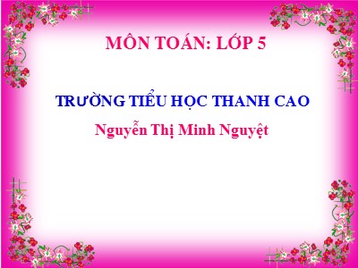 Bài giảng Toán Lớp 5 - Luyện tập chung (Trang 127) - Nguyễn Thị Minh Nguyệt