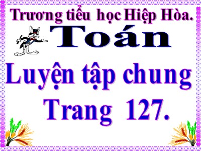 Bài giảng Toán Lớp 5 - Luyện tập chung (Trang 127) - Trường Tiểu học Hiệp Hòa