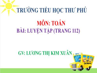 Bài giảng Toán Lớp 5 - Luyện tập (Trang 112) - Lương Thị Kim Xuân