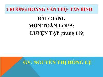 Bài giảng Toán Lớp 5 - Luyện tập (Trang 119) - Nguyễn Thị Hồng Lệ